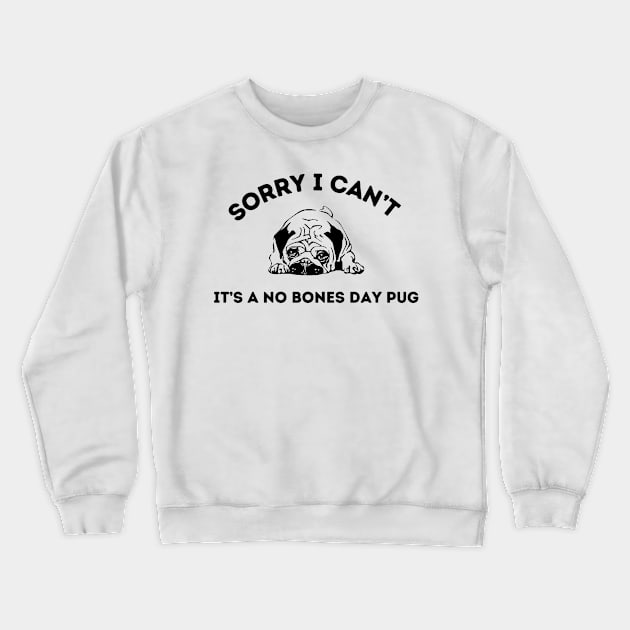 Sorry I Can’t It’s A No Bones Day Pug Crewneck Sweatshirt by merysam